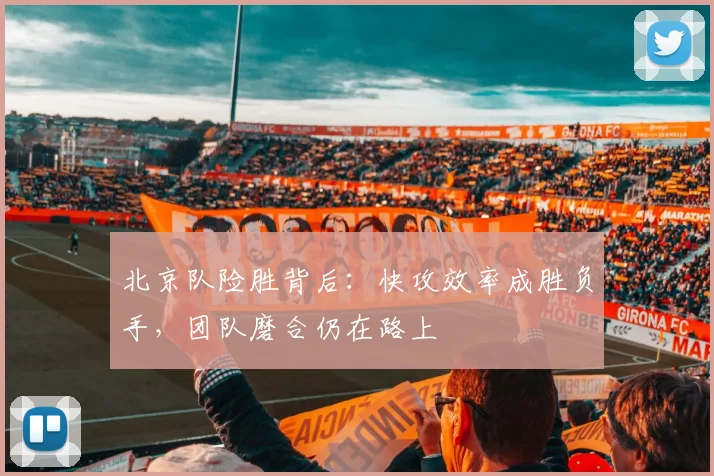 北京队险胜背后:快攻效率成胜负手,团队磨合仍在路上